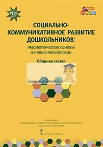 Социально-коммуникативно развитие дошкольников: теоретические основы и новые технологии:сборник стат